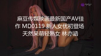 麻豆传媒映画最新国产AV佳作 MD0119 新人女优初登场 天然呆萌轻熟女 林亦涵