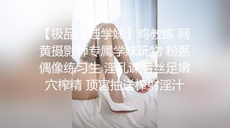 【极品淫娃学妹】鸡教练 网黄摄影师专属学妹玩物 粉系偶像练习生 淫乱课后丝足嫩穴榨精 顶宫抽送榨射淫汁