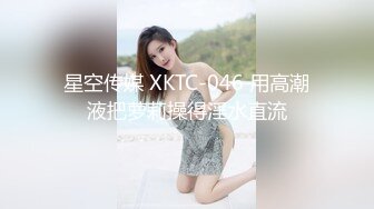 星空传媒 XKTC-046 用高潮液把萝莉操得淫水直流