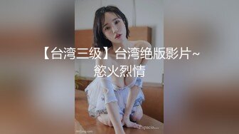 【台湾三级】台湾绝版影片~慾火烈情