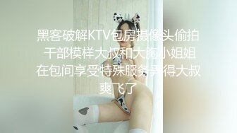 黑客破解KTV包房摄像头偷拍 干部模样大叔和大胸小姐姐在包间享受特殊服务弄得大叔爽飞了