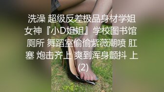 洗澡 超级反差极品身材学姐女神『小D姐姐』学校图书馆 厕所 舞蹈室偷偷紫薇潮喷 肛塞 炮击齐上 爽到浑身颤抖 上 (2)