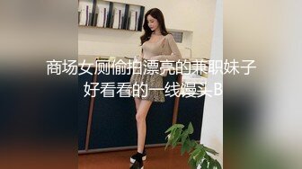 商场女厕偷拍漂亮的兼职妹子 好看看的一线馒头B