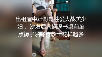 出租屋中壮哥哥性爱大战美少妇， 沙发后入操逼书桌前垫点褥子啪啪传教士花样超多