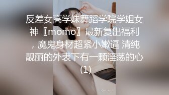 反差女高学妹舞蹈学院学姐女神〖momo〗最新复出福利，魔鬼身材超紧小嫩逼 清纯靓丽的外表下有一颗淫荡的心 (1)