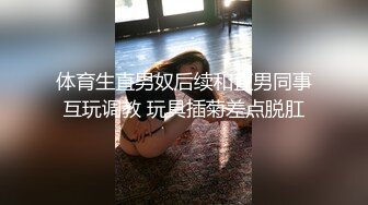 体育生直男奴后续和直男同事互玩调教 玩具插菊差点脱肛