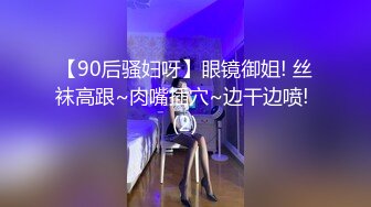 【90后骚妇呀】眼镜御姐! 丝袜高跟~肉嘴插穴~边干边喷! (2)