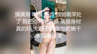 操美眉 哦哦 慢点 顶到最深处了 我把你鸡吧夹断 美眉身材真的好 大奶子 鲍鱼也肥嫩干净 操着超爽