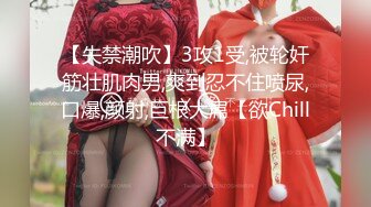 【失禁潮吹】3攻1受,被轮奸筋壮肌肉男,爽到忍不住喷尿,口爆,颜射,巨根大屌【欲Chill不满】