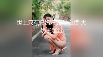 世上只有妈妈好 皮肤白皙 大奶子超爱